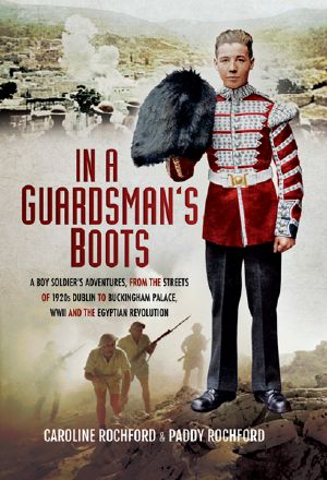 In a Guardsman's Boots · A Boy Soldier's Adventures From the Streets of 1920s Dublin to Buckingham Palace, WWII and the Egyptian Revolution