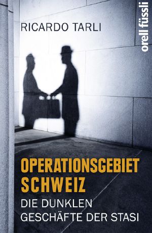 Operationsgebiet Schweiz · Die dunklen Geschäfte der Stasi