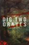 Dig Two Graves: An Anthology Vol. I