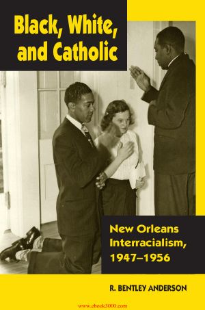 Black, White, and Catholic · New Orleans Interracialism, 1947-1956