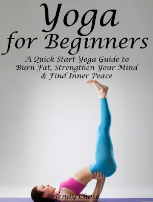 Yoga for Beginners · A Quick Start Yoga Guide to Burn Fat, Strengthen Your Mind and Find Inner Peace