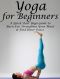 Yoga for Beginners · A Quick Start Yoga Guide to Burn Fat, Strengthen Your Mind and Find Inner Peace