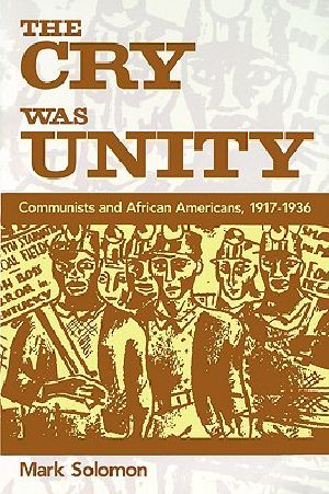 The Cry Was Unity · Communists and African Americans, 1917-36