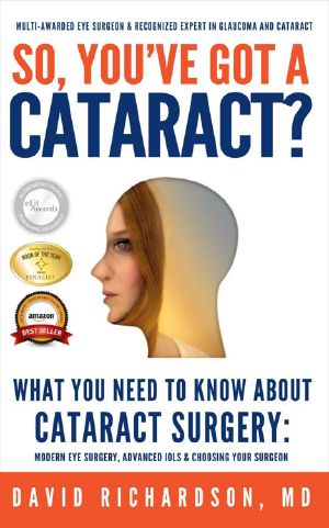 So You've Got A Cataract? · What You Need to Know About Cataract Surgery · A Patient's Guide to Modern Eye Surgery, Advanced Intraocular Lenses & Choosing Your Surgeon