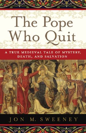 The Pope Who Quit · A True Medieval Tale of Mystery, Death, and Salvation