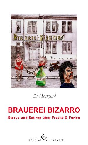 Brauerei Bizarro · Storys und Satiren über Freaks & Furien