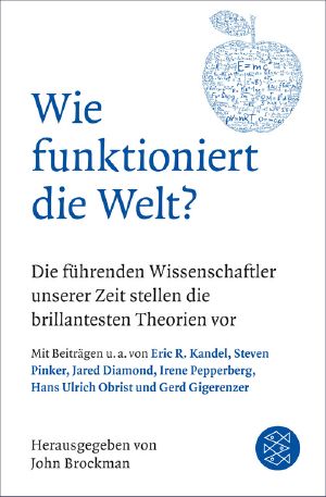 Wie funktioniert die Welt? · Die führenden Wissenschaftler unserer Zeit stellen die brillantesten Theorien vor