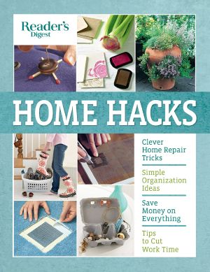 Reader's Digest Home Hacks · Clever Diy Tips and Tricks for Fixing, Organizing, Decorating, and Managing Your Household (9781621453734)