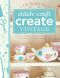 101 Ways to Stitch, Craft, Create Vintage