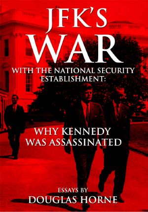 JFK’s War with the National Security Establishment: Why Kennedy Was Assassinated