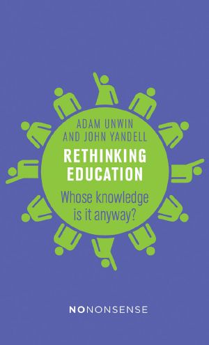 NoNonsense Rethinking Education · Whose Knowledge Is It Anyway? (No-Nonsense Guides)