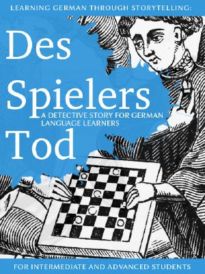 Learning German through Storytelling: Des Spielers Tod - a detective story for German language learners (includes exercises) for intermediate and advanced