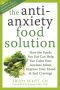 The Antianxiety Food Solution · How the Foods You Eat Can Help You Calm Your Anxious Mind, Improve Your Mood, and End Cravings