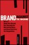 Brand Against the Machine · How to Build Your Brand, Cut Through the Marketing Noise, and Stand Out From the Competition