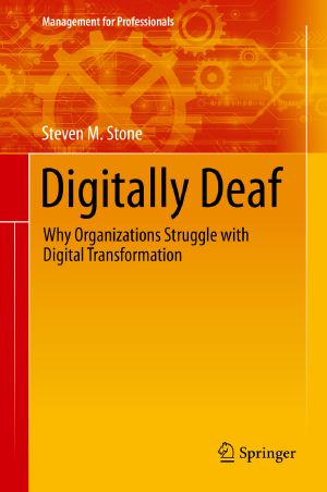 Digitally Deaf, Why Organizations Struggle with Digital Transformation