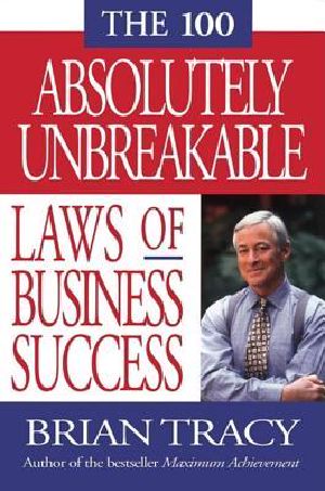 The 100 Absolutely Unbreakable Laws of Business Succes