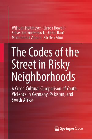 The Codes of the Street in Risky Neighborhoods, A Cross-Cultural Comparison of Youth Violence in Germany, Pakistan, and South Africa