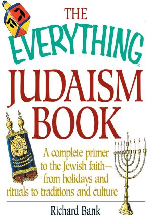 The Everything Judaism Book · A Complete Primer to the Jewish Faith-From Holidays and Rituals to Traditions and Culture (Everything®)