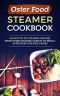 Oster Food Steamer Cookbook · 50 Fast-To-Fix Steamer Recipes From Oster Steamer-Variety of Meals, Appetizers and Side Dishes