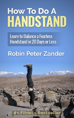 How to Do a Handstand · Learn to Balance a Fearless Handstand in 20 Days or Less