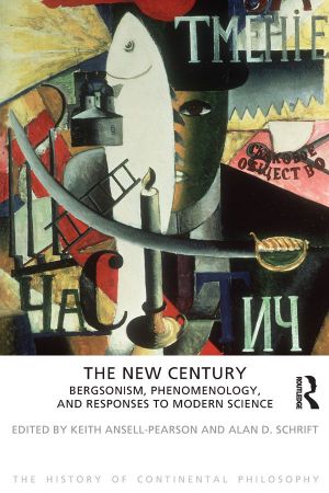 The New Century · Bergsonism, Phenomenology and Responses to Modern Science (The History of Continental Philosophy)