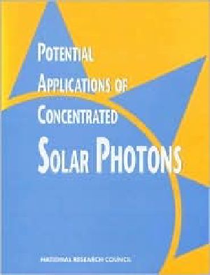 Potential Applications of Concentrated Solar Photons · A Report Prepared by the Committee on Potential Applications of Concentrated Solar Photons, Energy Engineering Board, Commission on Engineering and Technical Systems, National Research Council