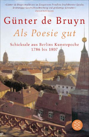 Als Poesie gut · Schicksale aus Berlins Kunstepoche 1786 bis 1807