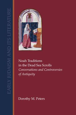 Noah Traditions in the Dead Sea Scrolls · Conversations and Controversies of Antiquity (Early Judaism and Its Literature)