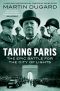 Taking Paris · The Epic Battle for the City of Lights