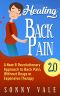 Healing Back Pain 2.0 ( Fix Back Pain in Lower Right) · A New & Revolutionary Approach to Back Pain, Without Drugs or Expensive Therapy (Sonny Vale Book 4)