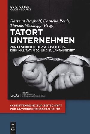 Tatort Unternehmen · Zur Geschichte der Wirtschaftskriminalität im 20. und 21. Jahrhundert