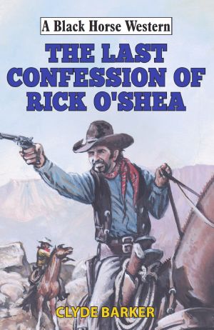 Last Confession of Rick O'Shea (Black Horse Western)