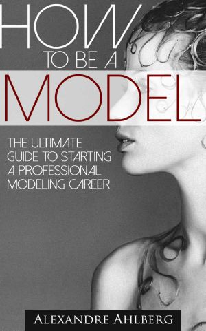 How to Be a Model · - Discover the Fastest, Cheapest, and Easiest Way to Become a Fashion Model · How to Become a Model the Step-By-Step Guide to Getting ... To Getting (How to Become a Model) Book 1)