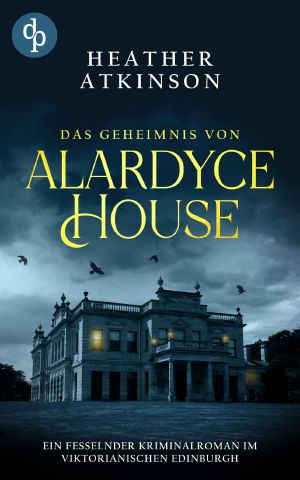 Das Geheimnis von Alardyce House: Ein fesselnder Kriminalroman im viktorianischen Edinburgh (Viktorianische Geheimnisse 1) (German Edition)