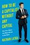 How to Be a Capitalist Without Any Capital, The Four Rules You Must Break To Get Rich