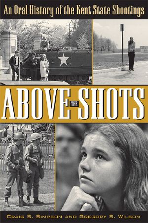 Above the Shots · An Oral History of the Kent State Shootings