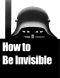 How to Be Invisible