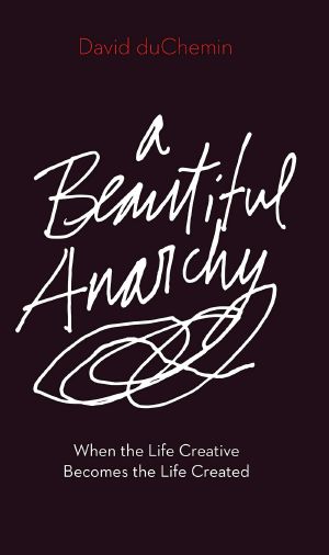 A Beautiful Anarchy · When the Life Creative Becomes the Life Created