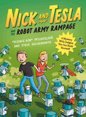 Nick and Tesla and the Robot Army Rampage, A Mystery with Gadgets You Can Build Yourself