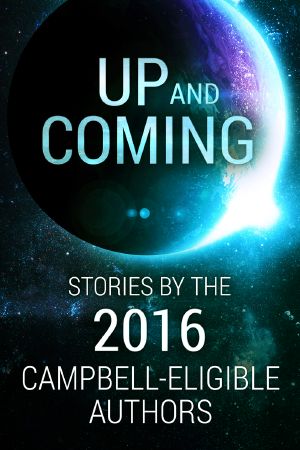 Up and Coming · Stories by the 2016 Campbell-Eligible Authors