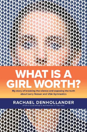 What Is a Girl Worth? · My Story of Breaking the Silence and Exposing the Truth About Larry Nassar and USA Gymnastics