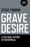 Grave Desire · A Cultural History of Necrophilia