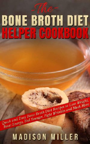 The Bone Broth Diet Helper Cookbook · Quick and Easy Bone Broth Diet Recipes to Lose Weight, Boost Energy, Feel Younger, Fight Wrinkles and Much More