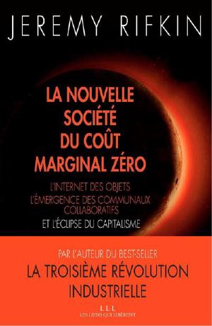 La nouvelle société du coût marginal zéro · L'internet des objet, l'émergence des communaux collaboratifs et l'éclipse du capitalisme (LIENS QUI LIBER) (French Edition)