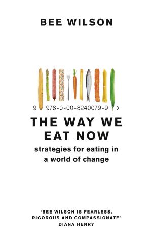 The Way We Eat Now · How the Food Revolution Has Transformed Our Lives, Our Bodies, and Our World