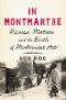 In Montmartre · Picasso, Matisse and the Birth of Modernist Art