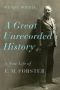 A Great Unrecorded History · A New Life of E. M. Forster