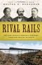 Rival Rails · the Race to Build America's Greatest Transcontinental Railroad