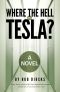 Where the Hell Is Tesla? · A Novel