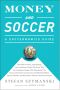 Money and Soccer · A Soccernomics Guide · Why Chievo Verona, Unterhaching, and Scunthorpe United Will Never Win the Champions League, Why Manchester City, ... and Manchester United Cannot Be Stopped